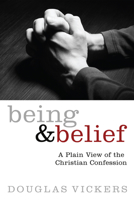 Being and Belief: A Plain View of the Christian Confession 1620327422 Book Cover