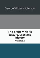 The Grape Vine: Its Culture, Uses, and History; V.2 114938333X Book Cover