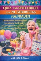 QUIZ- UND SPIELEBUCH ZUM 70. GEBURTSTAG FÜR FRAUEN: Unterhaltsame Partyaktivitäten, nostalgische Quizfragen und unvergessliche Geschenkideen zum Feiern eines besonderen Jahres (German Edition) B0GTVHGD1G Book Cover
