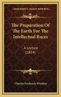 The Preparation Of The Earth For The Intellectual Races: A Lecture 1104502976 Book Cover