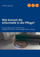 Wie kommt die Informatik in die Pflege?: Ein Konzept zum Transfer von Pflegeinformatik in den pflegerischen Alltag 3837056171 Book Cover