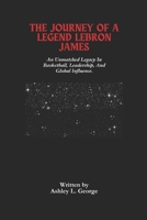 The Journey Of A Legend LeBron James: An Unmatched Legacy In Basketball, Leadership, And Global Influence. B0DSGF57L4 Book Cover