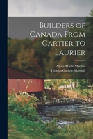 Builders of Canada from Cartier to Laurier 1015344119 Book Cover