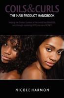 Coils & Curls The Hair Product Handbook: Helping the Product Junkies of the world buy SMARTER, sort through marketing HYPE and save MONEY! 1478147326 Book Cover