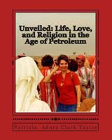 Unveiled: Life, Love, and Religion in the Age of Petroleum 149428958X Book Cover