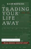 Trading Your Life Away: Do You Control Money or Does Money Control You? 1490878602 Book Cover