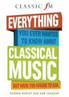 Everything You Ever Wanted to Know About Classical Music … : 1909653837 Book Cover