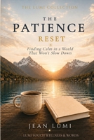 The Patience Reset: Finding Calm in a World That Won't Slow Down (The Lumi Collection) B0H9ZMY3HP Book Cover