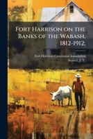 Fort Harrison on the Banks of the Wabash, 1812-1912; B0FHBZ88N5 Book Cover