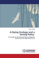A Dying Ecology and a Saving Policy: An Insight on the Amnesty Policy of Nigerian Government on Niger Delta Crisis 3845444754 Book Cover