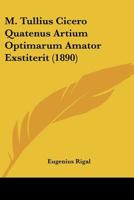 M. Tullius Cicero Quatenus Artium Optimarum Amator Exstiterit (1890) 1104997304 Book Cover