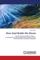 How God Builds His House: Jacob's Dream and Paul's Vision – A comparison of the concept of the House of God in the Old and in the New Testament 6205641054 Book Cover