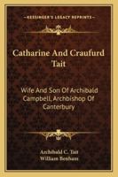 Catharine And Craufurd Tait: Wife And Son Of Archibald Campbell, Archbishop Of Canterbury: A Memoir 1016546173 Book Cover