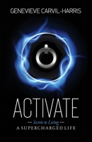 Activate: Secrets to Living A SUPERCHARGED LIFE 0578546582 Book Cover