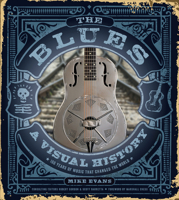 The Blues: A Visual History: 100 Years of Music That Changed the World 0764359754 Book Cover