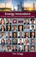Energy Innovators: The People, Passion, and Purpose of the Texas A&M Energy Institute B0H6R5BC9V Book Cover