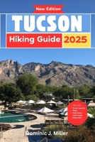 Tucson Hiking Guide 2025: Embark on Unforgettable Journeys: A Journey Through Trails, Views, and Natural Wonders B0FR2821JX Book Cover