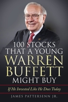 100 Stocks That a Young Warren Buffett Might Buy : If He Invested Like He Does Today 0989546438 Book Cover