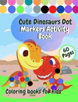 Cute Dinosaurs Dot Markers Activity Book Coloring Books for Kids: Easy Guided BIG DOTS | Do A Dot Page a day | Preschool Kindergarten Activities I ... for Toddlers Paperback I Ages 1-2-3-4-5-6 B08YS626TB Book Cover