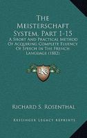 The Meisterschaft System, Part 1-15: A Short And Practical Method Of Acquiring Complete Fluency Of Speech In The French Language 1164943650 Book Cover