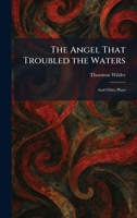 The Angel That Troubled the Waters: And Other Plays 1025273079 Book Cover
