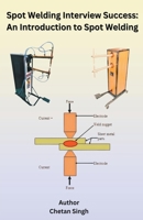 Spot Welding Interview Success: An Introduction to Spot Welding B0CWJSGNHM Book Cover
