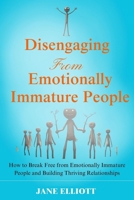 Disengaging from Emotionally Immature People: How to Break Free from Emotionally Immature People and Building Thriving Relationships B0CR6ZCSZ8 Book Cover