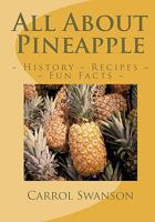 All about Pineapple: History Fun Facts Recipes 1441487751 Book Cover