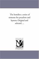 The Homilist: A Series of Sermons for Preachers and Laymen, Original and Selected 1333203934 Book Cover