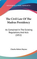 The Civil Law Of The Madras Presidency: As Contained In The Existing Regulations And Acts 1167051009 Book Cover
