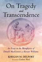 On Tragedy and Transcendence: An Essay on the Metaphysics of Donald MacKinnon and Rowan Williams 1532697775 Book Cover