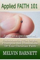Applied Faith 101: Understanding The Origin, Principles And Dimensions Of Your Christian Faith 0615550665 Book Cover