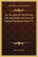 An Account of the Private Life and Public Services of Salmon Portland Chase, Part 1 143049381X Book Cover