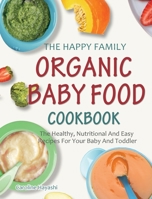 The Happy Family Organic Baby Food Cookbook: The Healthy, Nutritional And Easy Recipes For Your Baby And Toddler 1914923391 Book Cover