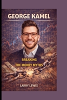 GEORGE KAMEL: BREAKING THE MONEY MYTHS B0GM62QQDK Book Cover