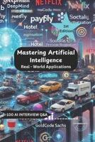 Mastering Artificial Intelligence - Real World Applications: 100 AI Question & Answers B0DZVP9GHZ Book Cover