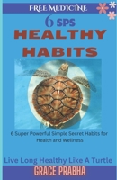 FREE MEDICINE: 6 SPS HEALTHY HABITS: Live Long Healthy Like a Turtle - 6 Super Powerful Simple Secret Habits for Health and Wellness (Simple Six Free Medicine) B0CSYYH872 Book Cover