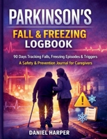 Parkinson's Fall & Freezing Logbook 90 Days Logbook Tracking Falls, Freezing Episodes & Triggers B0GTS1D1CN Book Cover