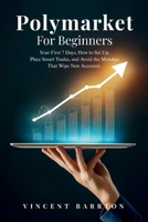 Polymarket For Beginners: Your First 7 Days, How to Set Up, Place Smart Trades, and Avoid the Mistakes That Wipe New Accounts B0H644ZXJZ Book Cover