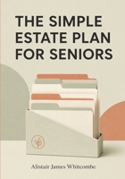 The Simple Estate Plan for Seniors: A Plain English Checklist to Organize Your Will, Powers of Attorney, Accounts, and Final Wishes, So Your Family Knows Exactly What to Do 1911838938 Book Cover