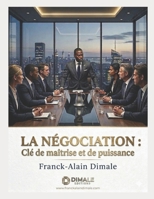 LA NEGOCIATION : CLE DE MAITRISE ET DE PUISSANCE (French Edition) B0F148YCWV Book Cover