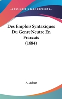 Des Emplois Syntaxiques Du Genre Neutre En Francais (1884) 116674597X Book Cover