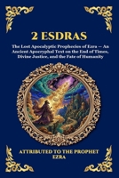 2 Esdras: The Lost Apocalyptic Prophecies of Ezra - An Ancient Apocryphal Text on the End of Times, Divine Justice, and the Fate of Humanity (Large ... Reading) (Library of Alexandria - Esoteric) 1807928926 Book Cover