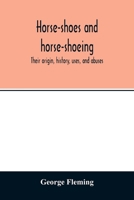 Horse-shoes and Horse-shoeing: Their Origin, History, Uses, and Abuses 101559252X Book Cover