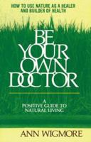 Be Your Own Doctor: A Positive Guide to Natural Living 0895291932 Book Cover