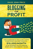 Blogging for Profit: Guide for Beginners on How To Make a Passive 6 Figure Income. Make Money Online till $10,000/Month by SEO Techniques, Affiliate Marketing Secrets, Social Media Marketing, YouTube B0858SL9MV Book Cover