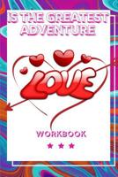 Love Is the Greatest Adventure: Record Your Love in This Workbook Note for Your Couple Gift for Loving Couple Best Gift for Wife, Husband and Your Parents Gift for Your Friends Best Gift for Happy Mar 1073436020 Book Cover