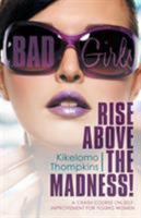 Bad Girls: Rise Above the Madness!: A Crash Course on Self-Improvement for Young Women 148081587X Book Cover