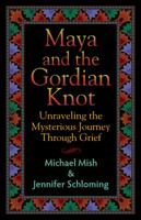 Maya and the Gordian Knot: Unraveling the Mysterious Journey Through Grief 0984829407 Book Cover