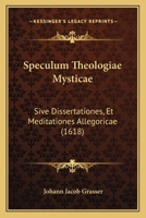 Speculum Theologiae Mysticae: Sive Dissertationes, Et Meditationes Allegoricae (1618) 1167050371 Book Cover